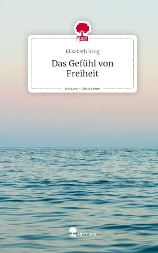 Das Gefühl von Freiheit. Life is a Story - story.one von story.one publishing