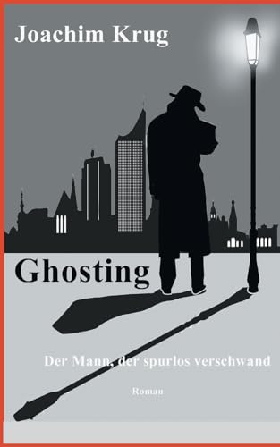 Ghosting: Der Mann, der spurlos verschwand Ghosting: Der Mann, der spurlos verschwand von Books on Demand
