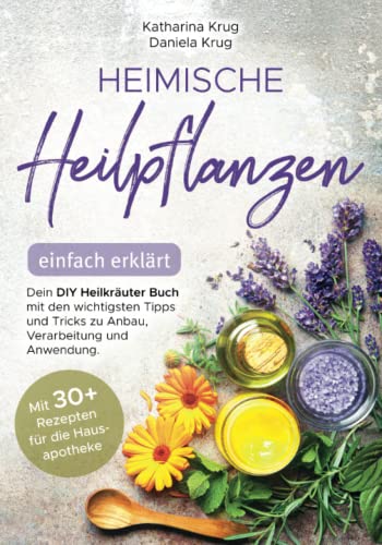 Heimische Heilpflanzen – einfach erklärt: Dein DIY Heilkräuter Buch mit den wichtigsten Tipps und Tricks zu Anbau, Verarbeitung und Anwendung. Mit abwechslungsreichen Rezepten für die Hausapotheke. von Bookian Publishing