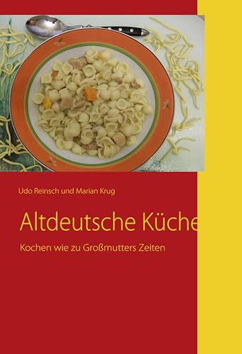 Altdeutsche Küche: Kochen wie zu Großmutters Zeiten von Books on Demand GmbH