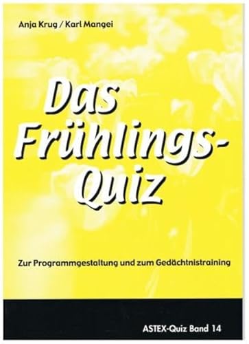 Das Frühlingsquiz: Zur Programmgestaltung und zum Gedächtnistraining in der Altenarbeit – eine Arbeitshilfe (ASTEX-Quiz: Materialien zur ... in der Altenhilfe und Altenarbeit)