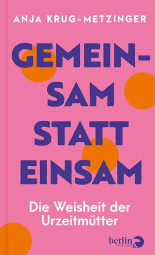 Gemeinsam statt einsam: Die Weisheit der Urzeitmütter von Berlin Verlag
