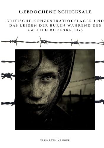 Gebrochene Schicksale: Britische Konzentrationslager und das Leiden der Buren während des Zweiten Burenkriegs von tredition