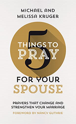 5 Things to Pray for Your Spouse: Prayers That Change and Strengthen Your Marriage von Good Book Co
