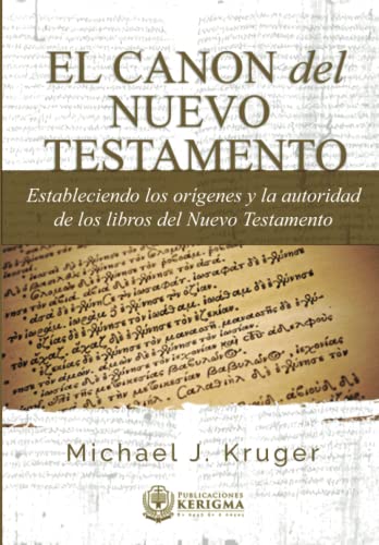 El Canon del Nuevo Testamento: Estableciendo Los Orígenes y la Autoridad de Los Libros Del Nuevo Testamento von Publicaciones Kerigma