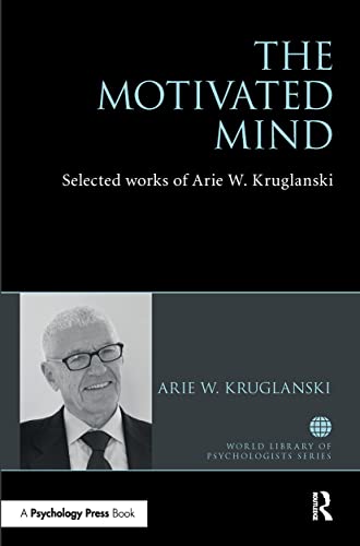 The Motivated Mind: The Selected Works of Arie Kruglanski (World Library of Psychologists)