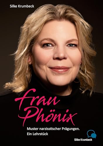 Frau Phönix: Muster narzisstischer Prägungen. Ein Lehrstück