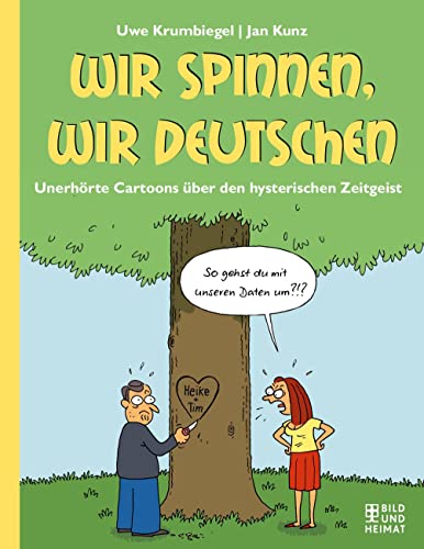 Wir spinnen, wir Deutschen: Unerhörte Cartoons über den hysterischen Zeitgeist von Bild und Heimat