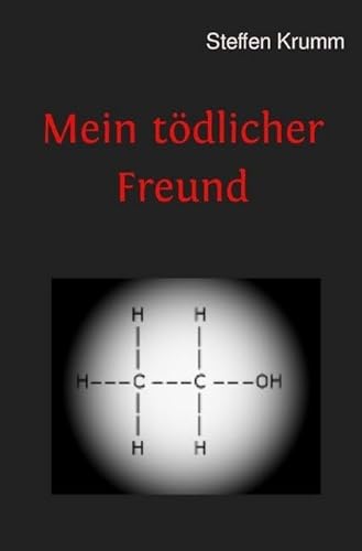 Mein tödlicher Freund: Die chaotische Reise eines Alkoholikers von epubli