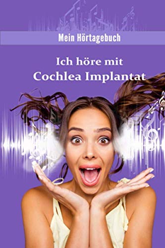 Ich höre mit Cochlea Implantat: Mein Hörtagebuch von Independently published