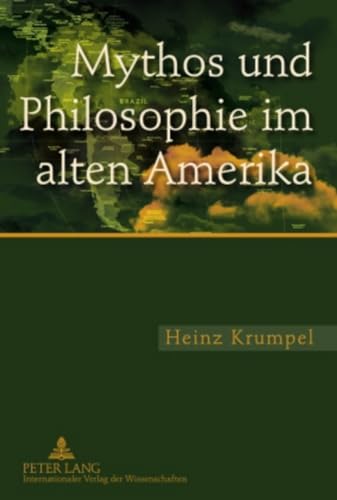 Mythos und Philosophie im alten Amerika: Eine Untersuchung zur ideengeschichtlichen und aktuellen Bedeutung des mythologischen und philosophischen Denkens im mesoamerikanischen und andinen Kulturraum von Lang, Peter GmbH