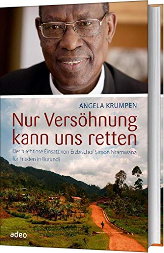 Nur Versöhnung kann uns retten: Der furchtlose Einsatz von Erzbischof Simon Ntamwana für Frieden in Burundi Nur Versöhnung kann uns retten: Der furchtlose Einsatz von Erzbischof Simon Ntamwana für Frieden in Burundi