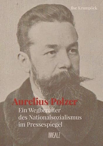 Aurelius Polzer: Ein Wegbereiter des Nationalsozialismus im Pressespiegel Aurelius Polzer: Ein Wegbereiter des Nationalsozialismus im Pressespiegel von INNSALZ