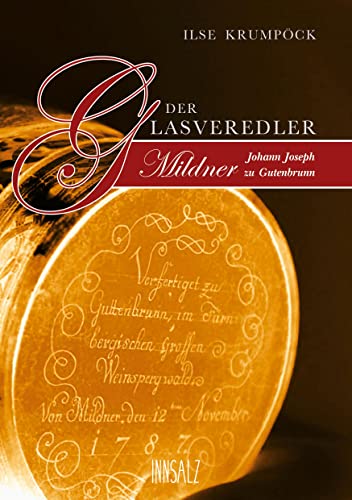 Der Glasveredler: Johann Joseph Mildner zu Gutenbrunn