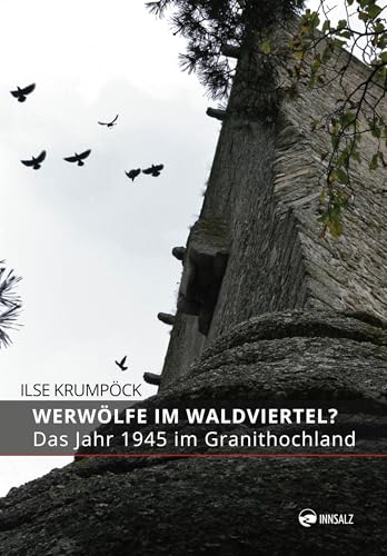 Werwölfe im Waldviertel?: Das Jahr 1945 im Granithochland Werwölfe im Waldviertel?: Das Jahr 1945 im Granithochland von INNSALZ