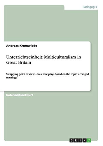 Unterrichtseinheit: Multiculturalism in Great Britain: Swapping point of view - four role plays based on the topic 'arranged marriage' von GRIN Verlag