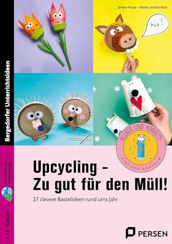 Upcycling - Zu gut für den Müll!: 27 clevere Bastelideen rund ums Jahr (1. bis 4. Klasse)