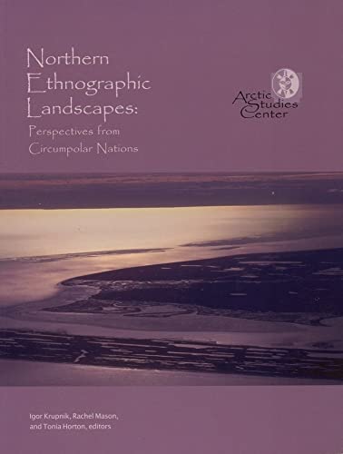 Northern Ethnographic Landscapes: Perspectives of Circumpolar Nations: Perspectives From Circumpolar Nations (Contributions to Circumpolar Anthropology, 6)