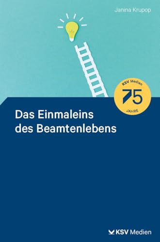 Das Einmaleins des Beamtenlebens: Alles, was man zum Beamtentum wissen muss von Kommunal-u.Schul-Verlag