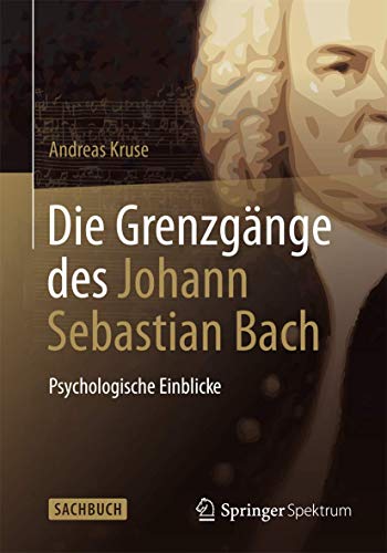 Die Grenzgänge des Johann Sebastian Bach: Psychologische Einblicke