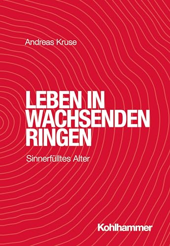 Leben in wachsenden Ringen: Sinnerfülltes Alter von W. Kohlhammer GmbH