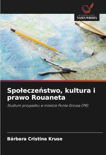 Społeczeństwo, kultura i prawo Rouaneta: Studium przypadku w mieście Ponta Grossa (PR): Studium przypadku w miescie Ponta Grossa (PR) von Wydawnictwo Nasza Wiedza