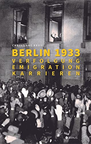 Berlin 1933: Verfolgung, Emigration, Karrieren Berlin 1933: Verfolgung, Emigration, Karrieren