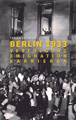 Berlin 1933: Verfolgung, Emigration, Karrieren von Edition Braus