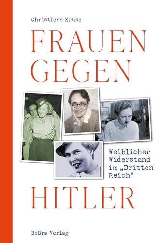 Frauen gegen Hitler: Weiblicher Widerstand im „Dritten Reich“ von Bebra Verlag