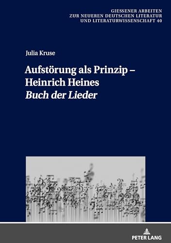 Aufstörung als Prinzip – Heinrich Heines «Buch der Lieder» (Gießener Arbeiten zur neueren deutschen Literatur und Literaturwissenschaft, Band 40) von Peter Lang