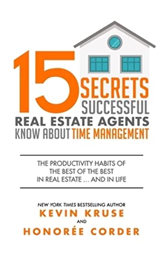 15 Secrets Successful Real Estate Agents Know About Time Management: The Productivity Habits of the Best of the Best in Real Estate ... and in Life von Kruse Group