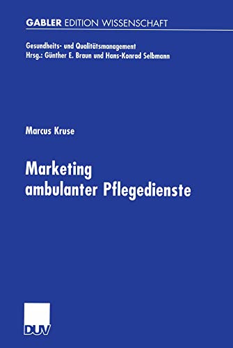 Marketing Ambulanter Pflegedienste: Diss. Mit Geleitw. v. Günther E. Braun u. Hans-Konrad Selbmann (Gesundheits- und Qualitätsmanagement)