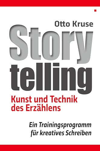 Storytelling: Kunst und Technik des Erzählens - Ein Trainingsprogramm für kreatives Schreiben