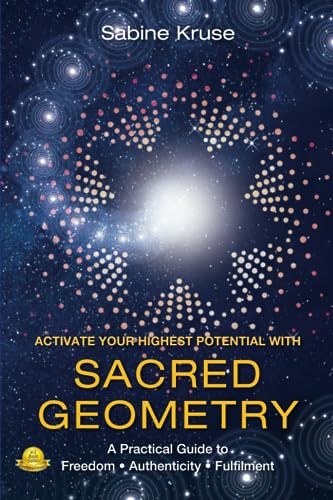 Activate Your Highest Potential With Sacred Geometry: A Practical Guide to Freedom, Authenticity and Fulfilment von Spotlight Publishing