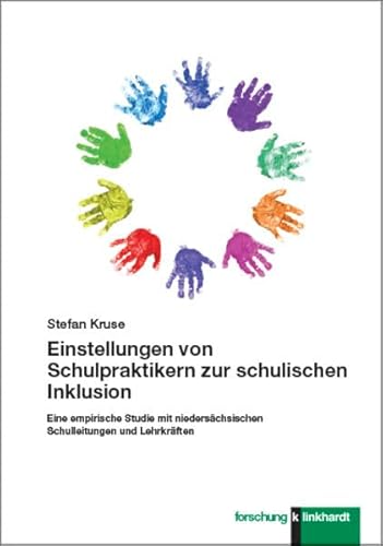 Einstellungen von Schulpraktikern zur schulischen Inklusion: Eine empirische Studie mit niedersächsischen Schulleitungen und Lehrkräften (klinkhardt forschung)