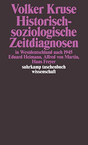 Historisch-soziologische Zeitdiagnosen in Westdeutschland nach 1945: Eduard Heimann, Alfred von Martin, Hans Freyer (suhrkamp taschenbuch wissenschaft)