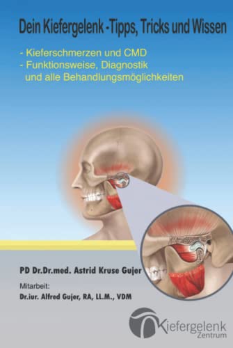 Dein Kiefergelenk - Tipps, Tricks und Wissen: Kieferschmerzen und CMD - Funktionsweise, Diagnostik und alle Behandlungsmöglichkeiten -