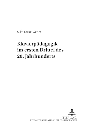 Klavierpädagogik im ersten Drittel des 20. Jahrhunderts: Dissertationsschrift (Beiträge zur Geschichte der Musikpädagogik, Band 13)