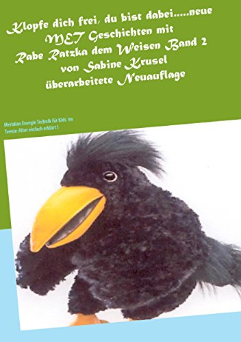 Klopfe dich frei, du bist dabei.....neue MET Geschichten mit Rabe Ratzka dem Weisen Band 2: Meridian Energie Technik für Kids im Teenie-Alter einfach erklärt von Sabine Krusel von Books on Demand