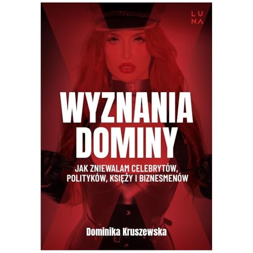 Wyznania dominy: Jak zniewalam celebrytów, polityków, księży i biznesmenów von Luna