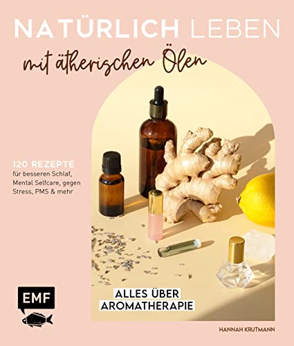 Natürlich leben mit ätherischen Ölen: Alles über Aromatherapie und 120 Rezepte für besseren Schlaf, Mental Selfcare, gegen Stress, PMS und mehr Natürlich leben mit ätherischen Ölen: Alles über Aromatherapie und 120 Rezepte für besseren Schlaf, Mental Selfcare, gegen Stress, PMS und mehr