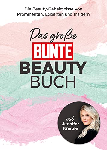 Das große BUNTE-Beauty-Buch: Die Beauty-Geheimnisse von Prominenten, Experten und Insidern (mit Jennifer Knäble) von BUNTE Bücher