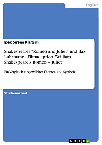 Shakespeares "Romeo and Juliet" und Baz Luhrmanns Filmadaption "William Shakespeare¿s Romeo + Juliet": Ein Vergleich ausgewählter Themen und Symbole