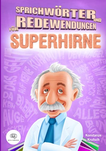 Sprichwörter und Redewendungen für Superhirne: Redewendungen und Sprichwörter leicht, lustig und lehrreich erklärt. So werden Sie in kürzester Zeit ... zum Sprach-Experten (Bücher für Superhirne)