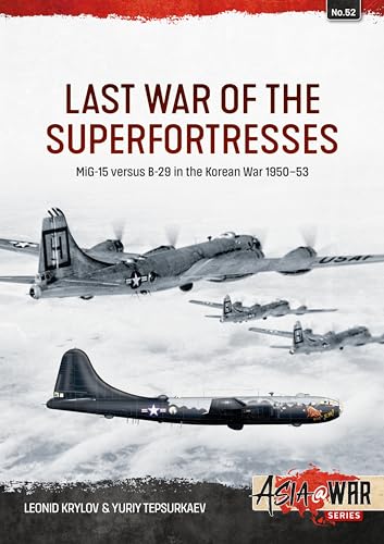 Last War of the Superfortresses: Mig-15 Versus B-29 in the Korean War 1950-53 (Asia@war, 52, Band 52) von Helion & Company
