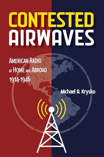 Contested Airwaves: American Radio at Home and Abroad, 1914-1946 (The History of Media and Communication) von University of Illinois Press