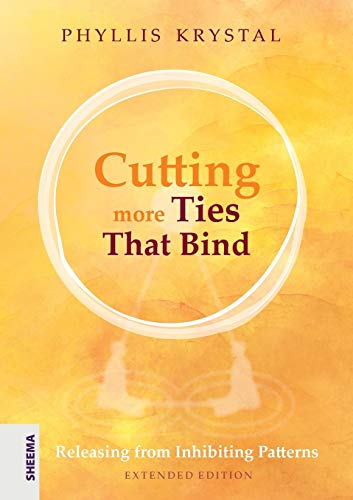 Cutting more Ties That Bind: Releasing from Inhibiting Patterns - First revised edition: Releasing from Inhibiting Patterns - Extended Edition