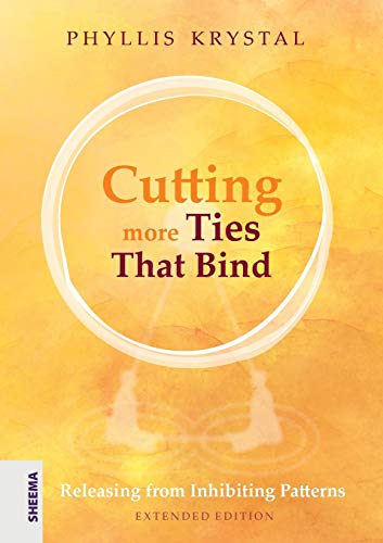 Cutting more Ties That Bind: Releasing from Inhibiting Patterns - First revised edition: Releasing from Inhibiting Patterns - Extended Edition Cutting more Ties That Bind: Releasing from Inhibiting Patterns - First revised edition: Releasing from Inhibiting Patterns - Extended Edition