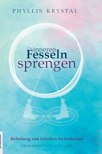Die inneren Fesseln sprengen: Befreiung von falschen Sicherheiten - Überarbeitete Auflage Die inneren Fesseln sprengen: Befreiung von falschen Sicherheiten - Überarbeitete Auflage