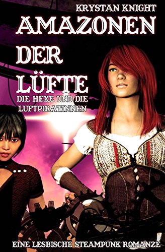 Amazonen der Lüfte: Die Hexe und die Luftpiratinnen: Eine lesbische Steampunk Romanze von CreateSpace Independent Publishing Platform